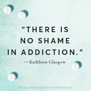 There is no shame in addiction. Kathleen Glasgow